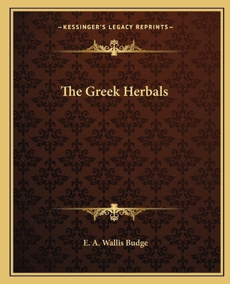 The Greek Herbals by Budge, E. A. Wallis