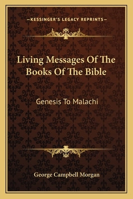Living Messages of the Books of the Bible: Genesis to Malachi by Morgan, George Campbell
