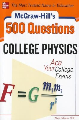 McGraw-Hill's 500 College Physics Questions: Ace Your College Exams by Halpern, Alvin