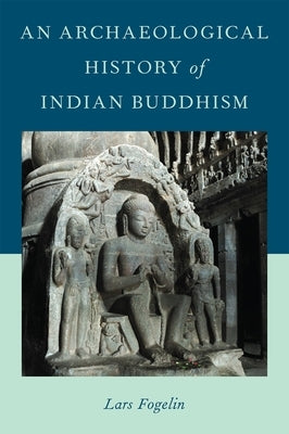 An Archaeological History of Indian Buddhism by Fogelin, Lars