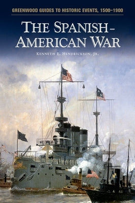 The Spanish-American War by Hendrickson, Kenneth E., III