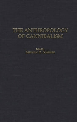The Anthropology of Cannibalism by Goldman, L. R.
