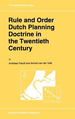 Rule and Order Dutch Planning Doctrine in the Twentieth Century by Faludi, A.