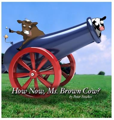 How Now, Ms. Brown Cow?: A Beyond the Blue Barn Book by Fowkes, Peter