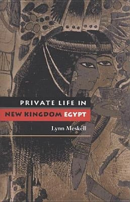 Private Life in New Kingdom Egypt by Meskell, Lynn