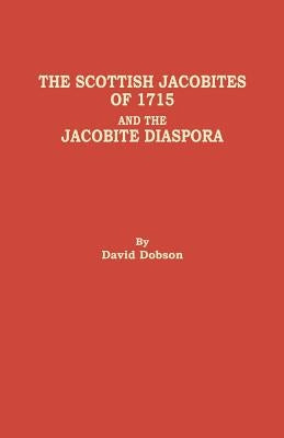 The Scottish Jacobites of 1715 and the Jacobite Diaspora by Dobson, David