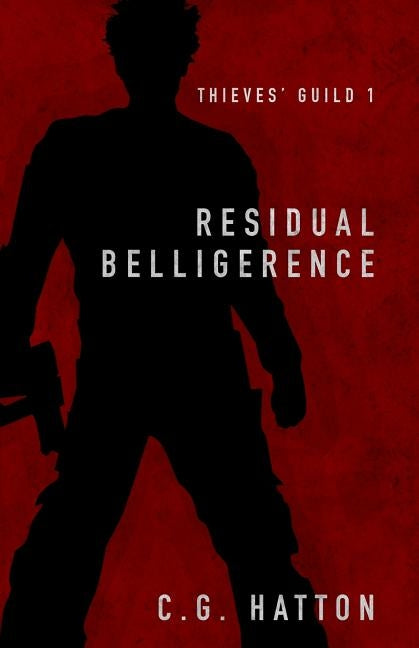 Residual Belligerence: Thieves' Guild Book One by Hatton, C. G.