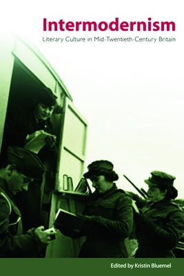 Intermodernism: Literary Culture in Mid-Twentieth-Century Britain by Bluemel, Kristin