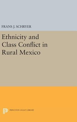 Ethnicity and Class Conflict in Rural Mexico by Schryer, Frans J.