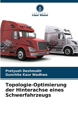 Topologie-Optimierung der Hinterachse eines Schwerfahrzeugs by Deshmukh, Pratyush
