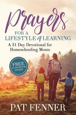 Prayers for a LIfestyle of Learning: A 31-day Devotional for Homeschool Moms by Fenner, Pat