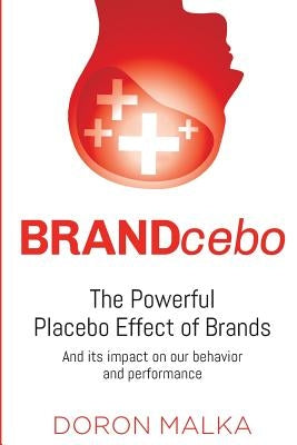 BRANDcebo: The Placebo Effect of Brands by Malka, Doron