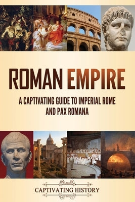 Roman Empire: A Captivating Guide to Imperial Rome and Pax Romana by History, Captivating