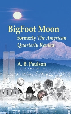 BigFoot Moon: formerly The American Quarterly Review by Paulson, A. B.