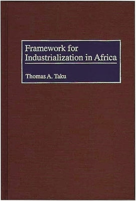 Framework for Industrialization in Africa by Taku, Thomas A.