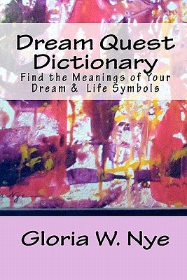 Dream Quest Dictionary: Discover the Meanings of Your Dreaming & Waking Symbols by Nye, Gloria W.