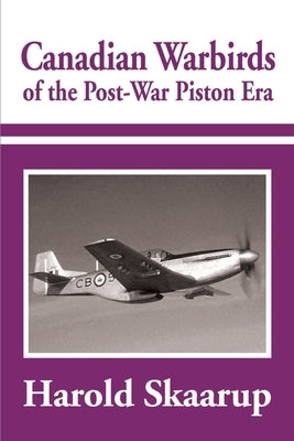 Canadian Warbirds of the Post-War Piston Era by Skaarup, Harold a.