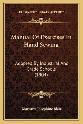 Manual of Exercises in Hand Sewing: Adopted by Industrial and Grade Schools (1904) by Blair, Margaret Josephine