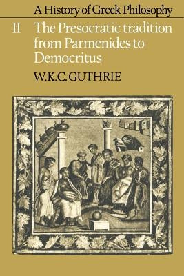 A History of Greek Philosophy: Volume 2, the Presocratic Tradition from Parmenides to Democritus by Guthrie, W. K. C.