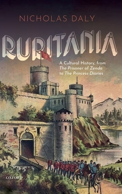 Ruritania: A Cultural History, from the Prisoner of Zenda to the Princess Diaries by Daly, Nicholas