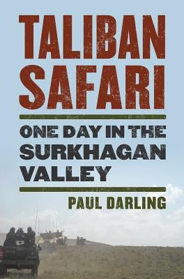 Taliban Safari: One Day in the Surkhagan Valley by Darling, Paul