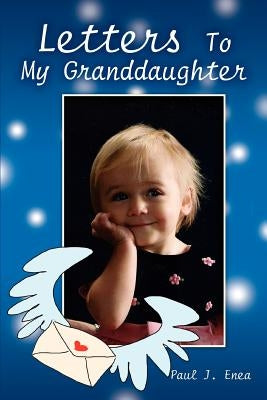 Letters To My Granddaughter by Enea, Paul J.