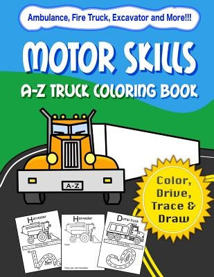 Motor Skills: A-Z Truck Coloring Book: Alphabet vehicle coloring book for kids early elementary, preschoolers, toddlers - activity b by Blore, Lisa