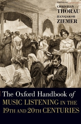 Oxford Handbook of Music Listening in the 19th and 20th Centuries by Thorau, Christian