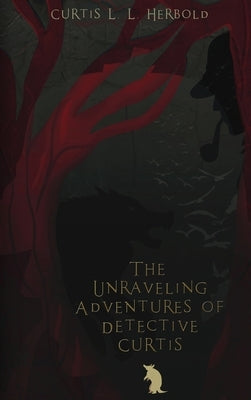 The Unraveling Adventures of Detective Curtis by Herbold, Curtis L. L.