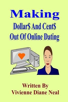 Making Dollar$ And Cent$ Out Of Online Dating by Neal, Vivienne Diane