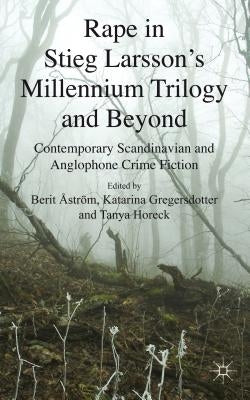 Rape in Stieg Larsson's Millennium Trilogy and Beyond: Contemporary Scandinavian and Anglophone Crime Fiction by Åström, B.