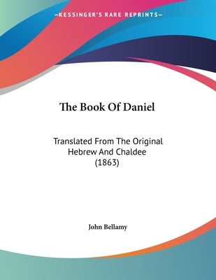 The Book Of Daniel: Translated From The Original Hebrew And Chaldee (1863) by Bellamy, John
