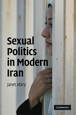 Sexual Politics in Modern Iran by Afary, Janet