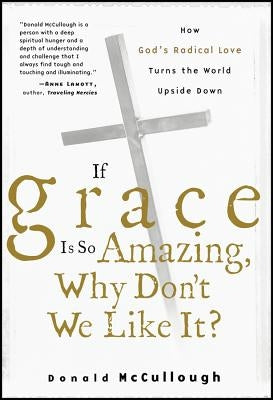 If Grace Is So Amazing, Why Don't We Like It? by McCullough, Donald
