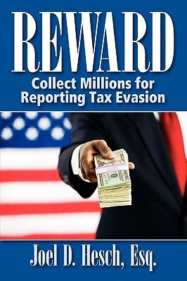 Reward: Collecting Millions for Reporting Tax Evasion, Your Complete Guide to the IRS Whistleblower Reward Program by Hesch, Joel D.