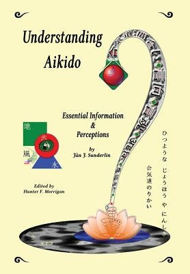 Understanding Aikido: Essential Information and Perceptions by Sunderlin, Jan J.