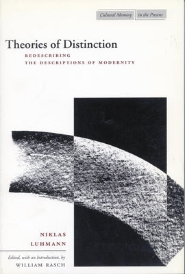 Theories of Distinction: Redescribing the Descriptions of Modernity by Luhmann, Niklas