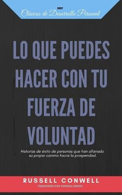 Lo Que Puedes Hacer Con Tu Fuerza de Voluntad: Historias de éxito de personas que han allanado su propio camino hacia la prosperidad. by Reyes, Yousell