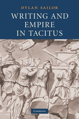 Writing and Empire in Tacitus by Sailor, Dylan