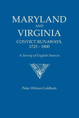 Maryland and Virginia Convict Runaways, 1725-1800. a Survey of English Sources by Coldham, Peter Wilson