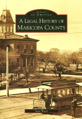 A Legal History of Maricopa County by Watts, Stan