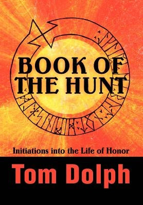 Book of the Hunt: Initiations into the Life of Honor by Dolph, Tom