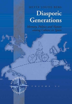 Diasporic Generations: Memory, Politics, and Nation Among Cubans in Spain by Berg, Mette Louise