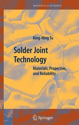 Solder Joint Technology: Materials, Properties, and Reliability by Tu, King-Ning