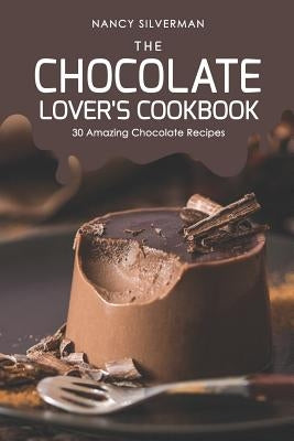 The Chocolate Lover's Cookbook: 30 Amazing Chocolate Recipes by Silverman, Nancy