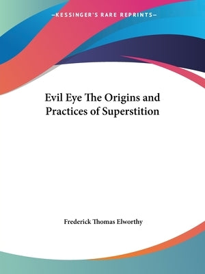 Evil Eye The Origins and Practices of Superstition by Elworthy, Frederick Thomas