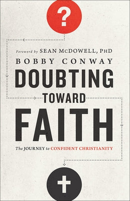 Doubting Toward Faith: The Journey to Confident Christianity by Conway, Bobby