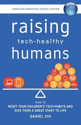 Raising Tech-Healthy Humans - Christian Parenting Edition by Sih, Daniel