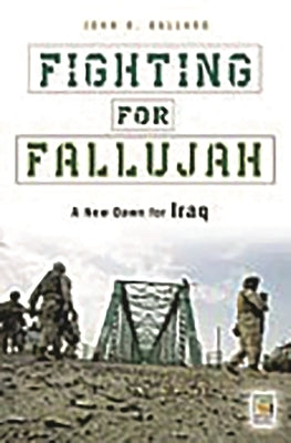 Fighting for Fallujah: A New Dawn for Iraq by Ballard, John