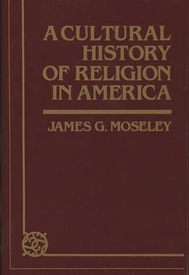 A Cultural History of Religion in America by Moseley, James G.